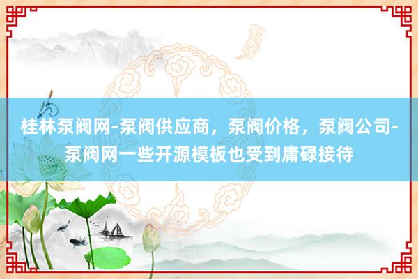 桂林泵阀网-泵阀供应商,泵阀价格,泵阀公司-泵阀网一些开源模板也受到庸碌接待