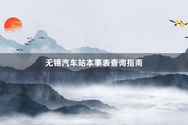 无锡汽车站本事表查询指南