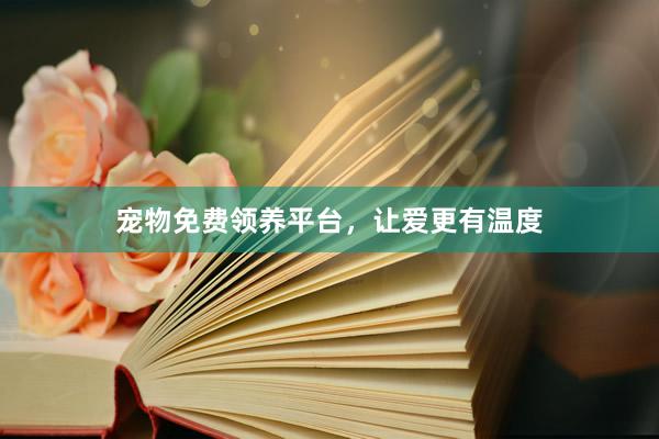 宠物免费领养平台，让爱更有温度